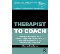 Therapist to Coach: Transforming Qualified Counsellors, Psychotherapists and Psychologists into Exceptional Coaches (Routledge EMCC Masters in Coaching and Mentoring)