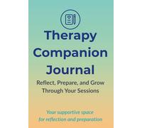 Therapy Companion Journal: Reflect, Prepare, and Grow Through Your Sessions: A supportive space to reflect on sessions, prepare for next steps, and build clarity - 120 pages, 6x9 format