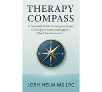 Therapy Compass: A Therapist’s Guide to Using the Stages of Change to Assess and Support Client Transformation