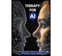 THERAPY FOR AI: Psychological Principles to Ensure AI Never Acts Against Humanity