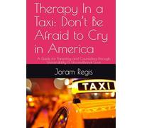 Therapy In a Taxi: Don’t Be Afraid to Cry in America: A Guide for Parenting and Counseling through Vulnerability & Unconditional Love