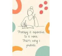 Therapy is Expensive. So is Wine. That’s Why I Journal.: A safe space for the rants, chaos, and everything in between - no appointments or bottles required.
