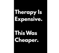 Therapy Is Expensive. This Was Cheaper.: Funny Notebook Journal, Gag Gift For Co-workers, Friends and Family, 120 Pages Blank Lined Notebook