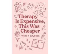 Therapy Is Expensive, This Was Cheaper: (Write it out, babe.)