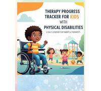 Therapy Progress Tracker for Kids with Physical Disabilities: A Daily Logbook for Parents & Therapists: A Daily Logbook to Monitor Physical Therapy ... and Support Children’s Development"