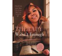 Therapy Wasn't Enough: A Memoir Of Losing Myself, Finding My Voice, And Choosing Me.