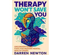 Therapy Won’t Save You: Unconventional Fixes for Modern Mental Health Crises - Discover Science-Backed Strategies to Build Resilience, Reduce Stress & Transform Emotional Well-Being
