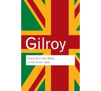 There Ain't No Black in the Union Jack: The cultural politics of race and nation (Routledge Classics)