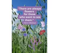 There are always flowers for those who want to see them. Journal to write in.: Soft cover, lined 100 pages 6x9".