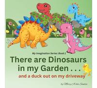 There are Dinosaurs in My Garden: . . . and a Duck Out on My Driveway (The My Imagination Series)