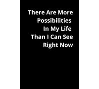 There Are More Possibilities In My Life Than I Can See Right Now: Positive Affirmation, Motivational and Inspirational Notebook