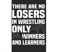There Are No Losers In Wrestling Only Winners And Learners: Wrestling Notebook Notebook Journal 6x9 120 Lined Pages Wrestling Gifts