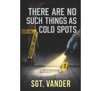 There Are No Such Things As Cold Spots: A Retired Detective Reopens Seven Famous Ghost Stories - Amityville, Enfield, Annabelle, the Conjuring House - and Works Each Case Like a Real Investigation
