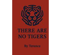 THERE ARE NO TIGERS: A GUIDE TO SEEING THROUGH THE ILLUSION AND LIVING IN TRUTH