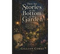 There are Stories at the Bottom of the Garden: Twelve tales of family, survival and hope