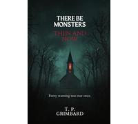 There Be Monster: Then and Now: 13 Stories to Remind Us That There Be Monsters