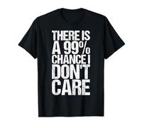 There Is A 99% Chance I Don't Care Camiseta para un egoísta Camiseta
