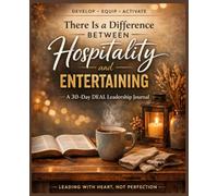 There Is a Difference Between Hospitality and Entertaining A 30-Day DEAL Leadership Journal