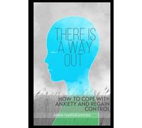 THERE IS A WAY OUT: HOW TO COPE WITH ANXIETY AND REGAIN CONTROL