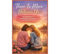 There Is More Between Us - 101 Questions for Mothers and Daughters to Finally Be Honest