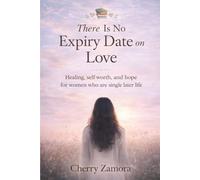 There Is No Expiry Date on Love: Healing, self-worth, and hope for women who are single later in life