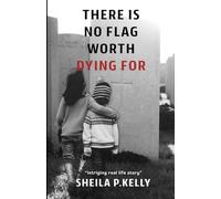 There Is No Flag Worth Dying For - Second Edition: A Mother’s Memoir of Survival, Faith, and Family During The Troubles in Northern Ireland