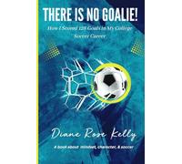 There Is No Goalie!: How I Scored 128 Goals In My College Soccer Career