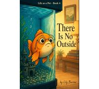 There Is No Outside: The Secret Life of a Goldfish Told by the Goldfish (Life as a Pet)