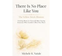 There Is No Place Like You: The Yellow Brick Illusion: Coming Home to Yourself After Loving Someone Who Couldn’t Meet You There