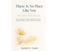 There Is No Place Like You: The Yellow Brick Illusion: Coming Home to Yourself After Loving Someone Who Couldn’t Meet You There