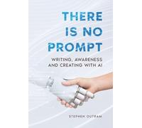 There is No Prompt: Writing, Awareness and Creating with AI