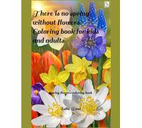 There is no spring without flowers! Coloring book for kids and adults: Spring flowers coloring book