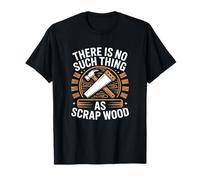 There Is No Such Thing As Scrap Wood Carpintero Madera Camiseta