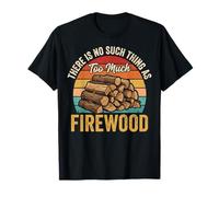 There Is No Such Thing As Too Much Firewood Camiseta
