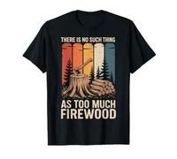 There Is No Such Thing As Too Much Firewood Camiseta