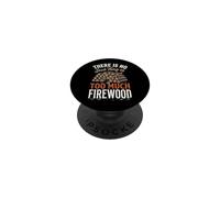 There Is No Such Thing As Too Much Firewood PopSockets PopGrip Adhesivo