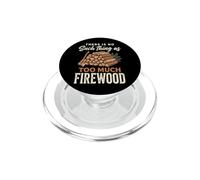 There Is No Such Thing As Too Much Firewood PopSockets PopGrip para MagSafe