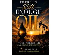 There Is Still Enough Oil - Your Perception Can Change Your Future.: 21 Days of Faith, Healing, and Rebuilding Discovering the Oil That Remains
