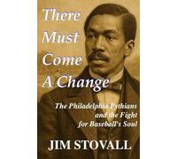 There Must Come a Change: The Philadelphia Pythians and the Fight for Baseball's Soul (First Inning Baseball)
