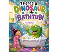 There’s a Dinosaur in My Bathtub!: A Funny and Heartwarming Picture Book Full of Bubbles, Giggles, and Dinosaur Adventures for Kids Ages 3-7