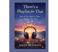 There’s a Playlist for That.: How to Use Music to Enter the State You Need (The Sound Environment Series)