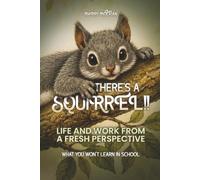 THERE’S A SQUIRREL!!: Life And Work From A Fresh Perspective