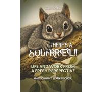 THERE’S A SQUIRREL!!: Life And Work From A Fresh Perspective