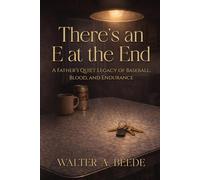 There’s an E at the End: A Father’s Quiet Legacy of Baseball, Blood, and Endurance