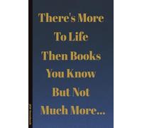 There’s more to life then books you know but not much more: 6x9 Lined Funny sarcastic Work, college, school or Leaving Notebook, 100 Page Gag Gift For ... Secret Santa Alternative & Fun Gift Idea