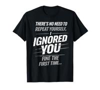 There’s No Need To Repeat Yourself Humor Ignored You Funny Camiseta
