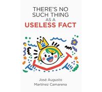 There’s No Such Thing As a Useless Fact