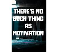 There’s no such thing as motivation: A journal for building discipline every day; Motivational Notebook