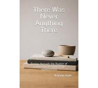 There Was Never Anything There: Seeing Through the Illusion of Connection in Narcissistic Relationships (The Narcissism to Coherence Series)