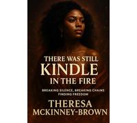 There was Still Kindle in the Fire: Breaking Silence, Breaking Chains, Finding Freedom
